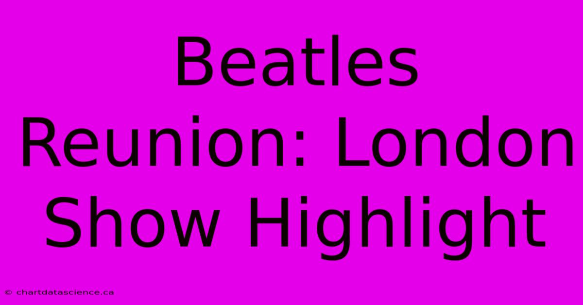 Beatles Reunion: London Show Highlight