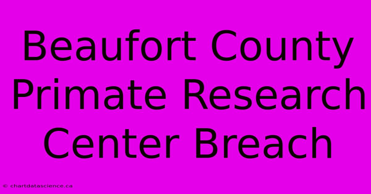 Beaufort County Primate Research Center Breach