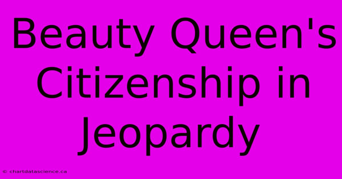 Beauty Queen's Citizenship In Jeopardy