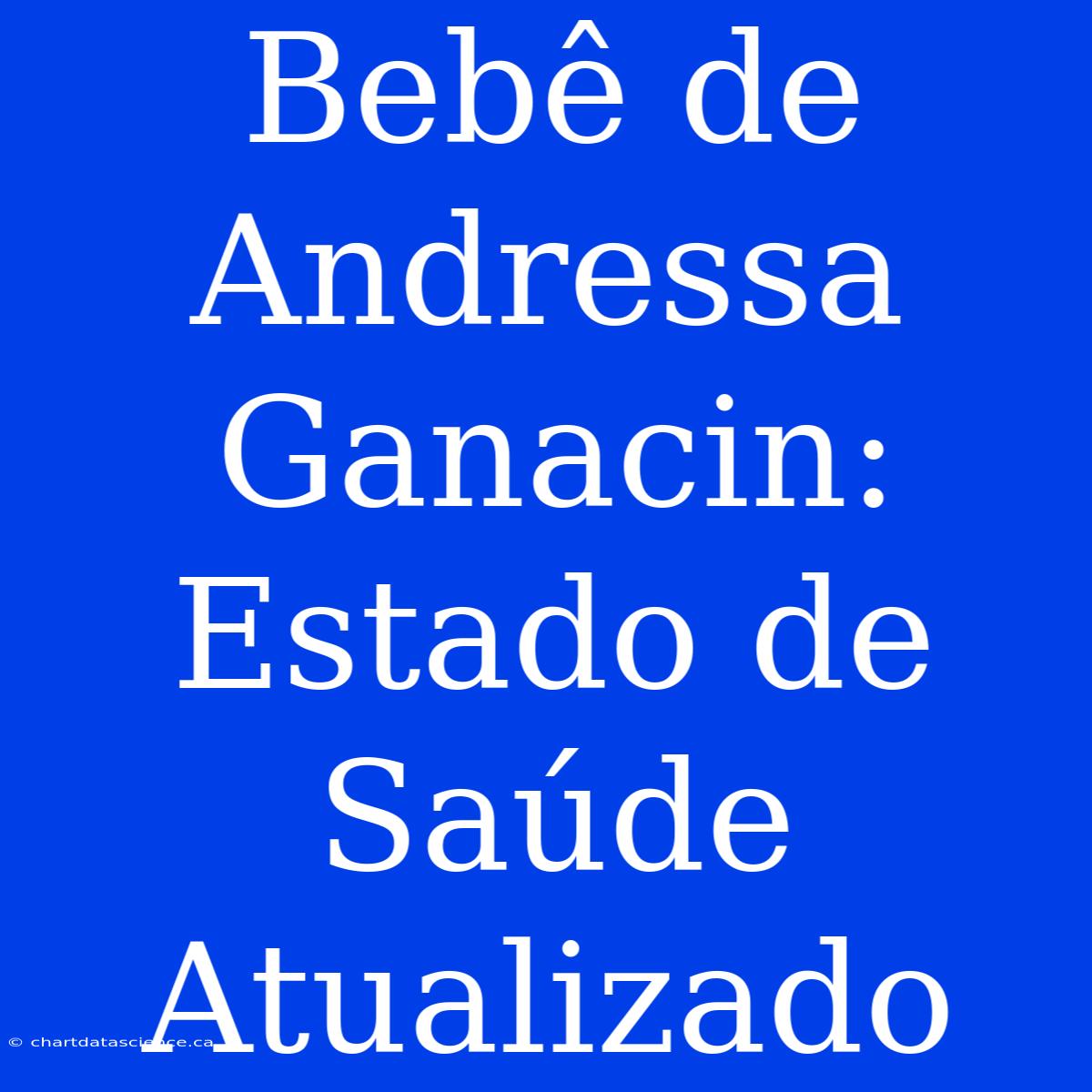 Bebê De Andressa Ganacin: Estado De Saúde Atualizado