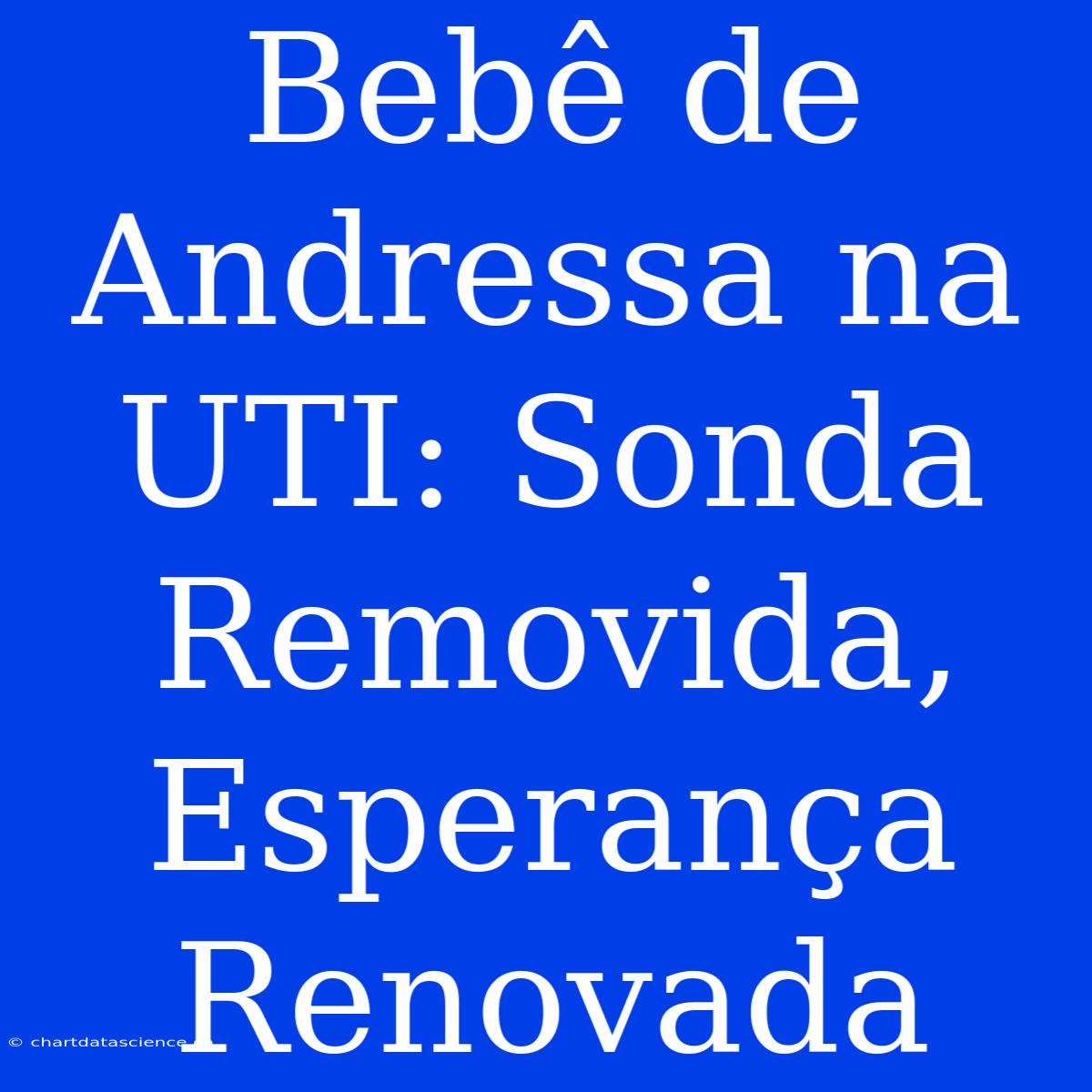 Bebê De Andressa Na UTI: Sonda Removida, Esperança Renovada