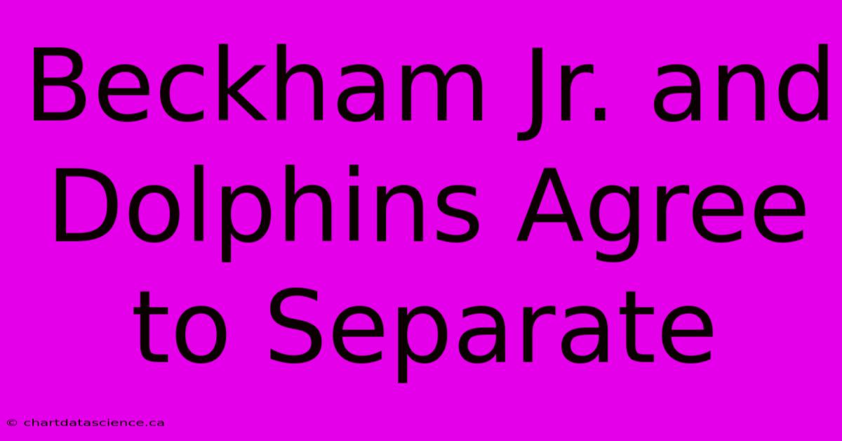 Beckham Jr. And Dolphins Agree To Separate