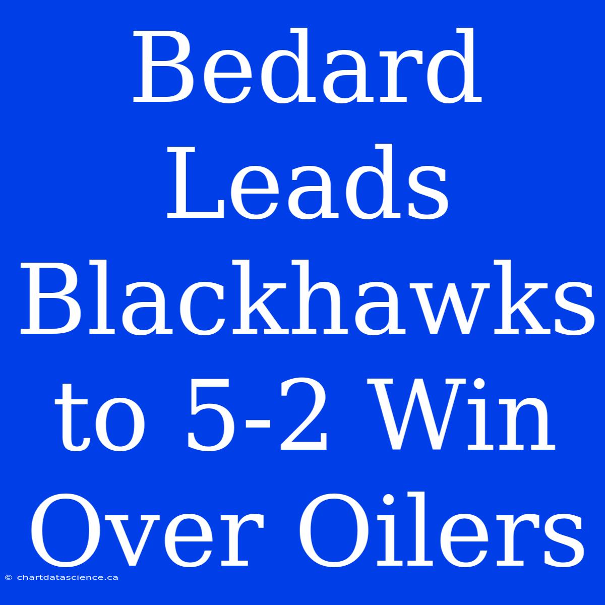 Bedard Leads Blackhawks To 5-2 Win Over Oilers