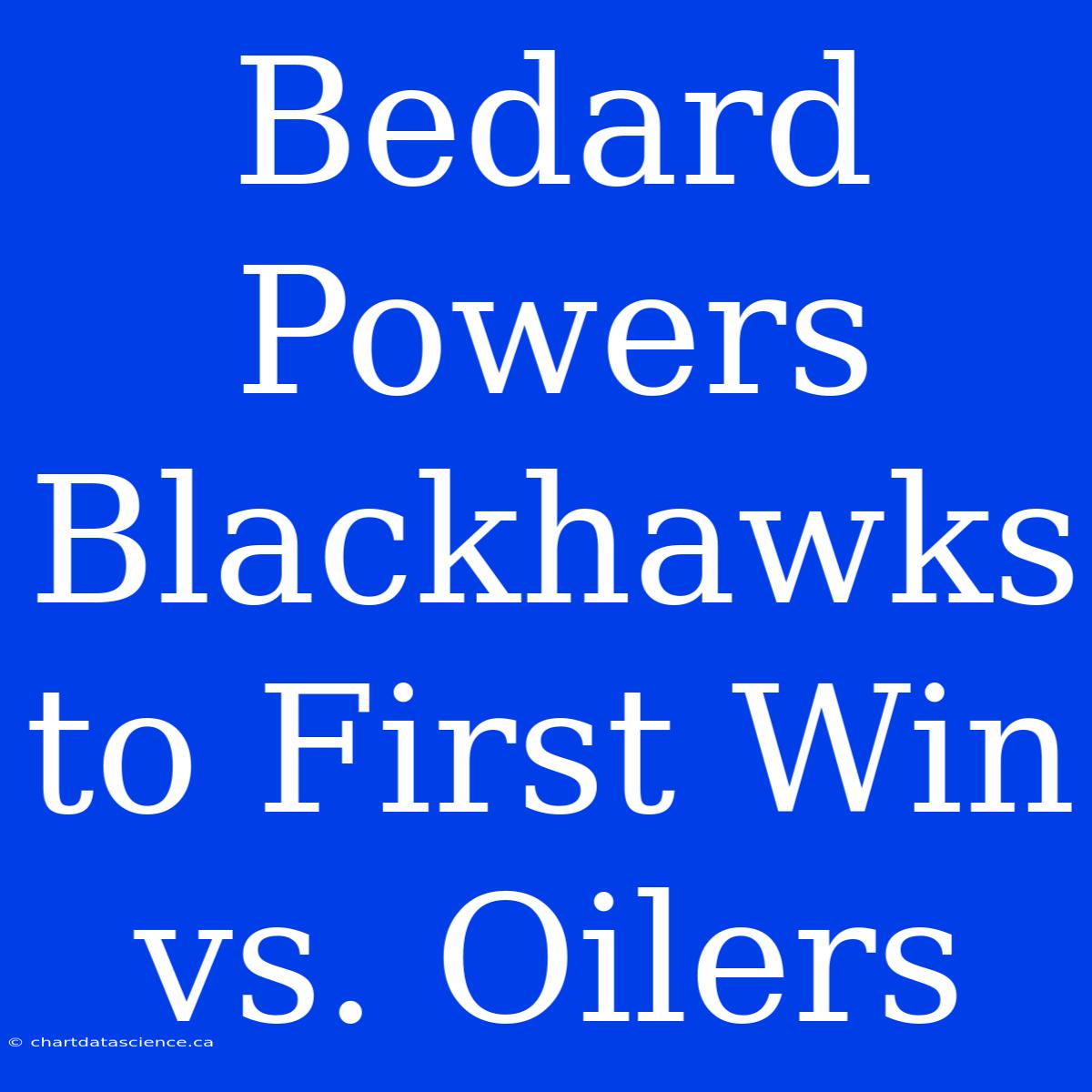 Bedard Powers Blackhawks To First Win Vs. Oilers