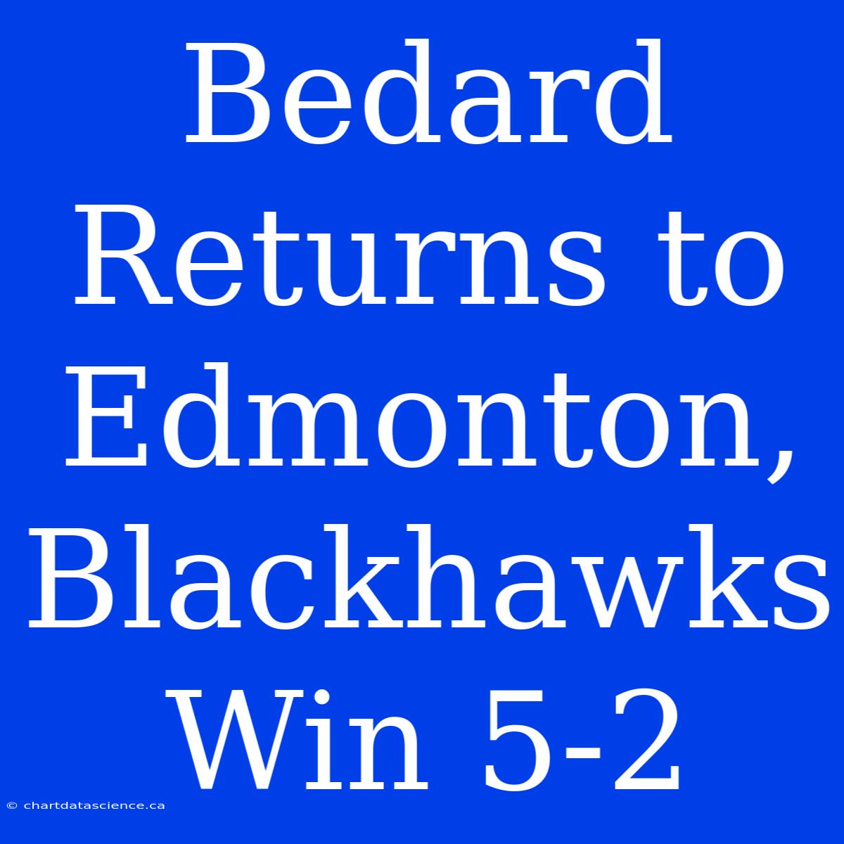 Bedard Returns To Edmonton, Blackhawks Win 5-2