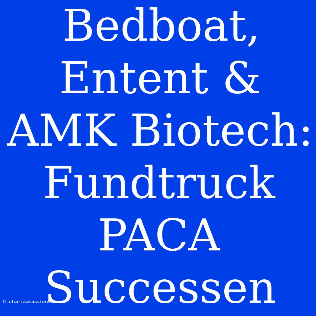 Bedboat, Entent & AMK Biotech: Fundtruck PACA Successen