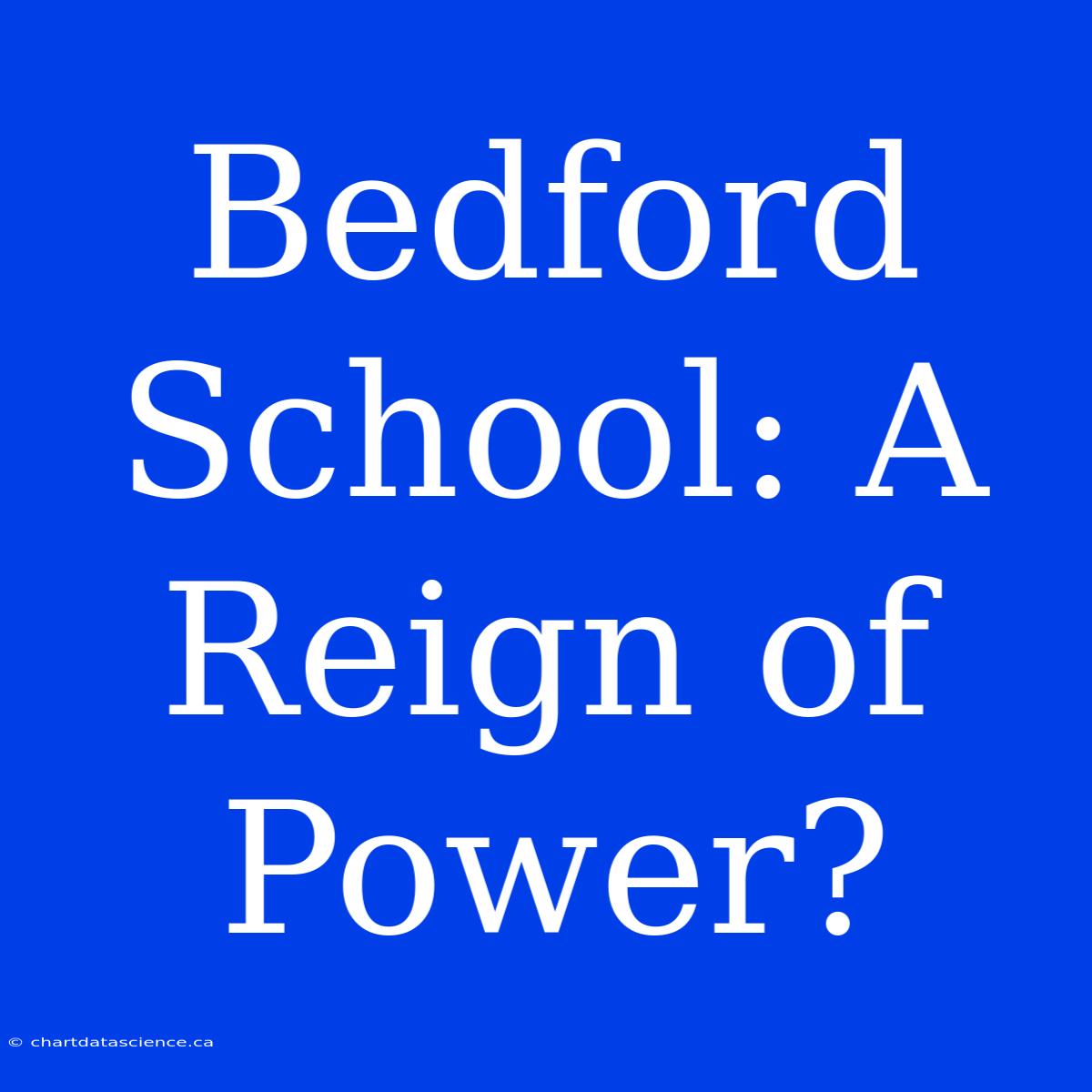 Bedford School: A Reign Of Power?