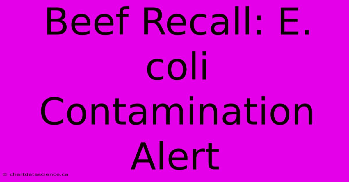 Beef Recall: E. Coli Contamination Alert