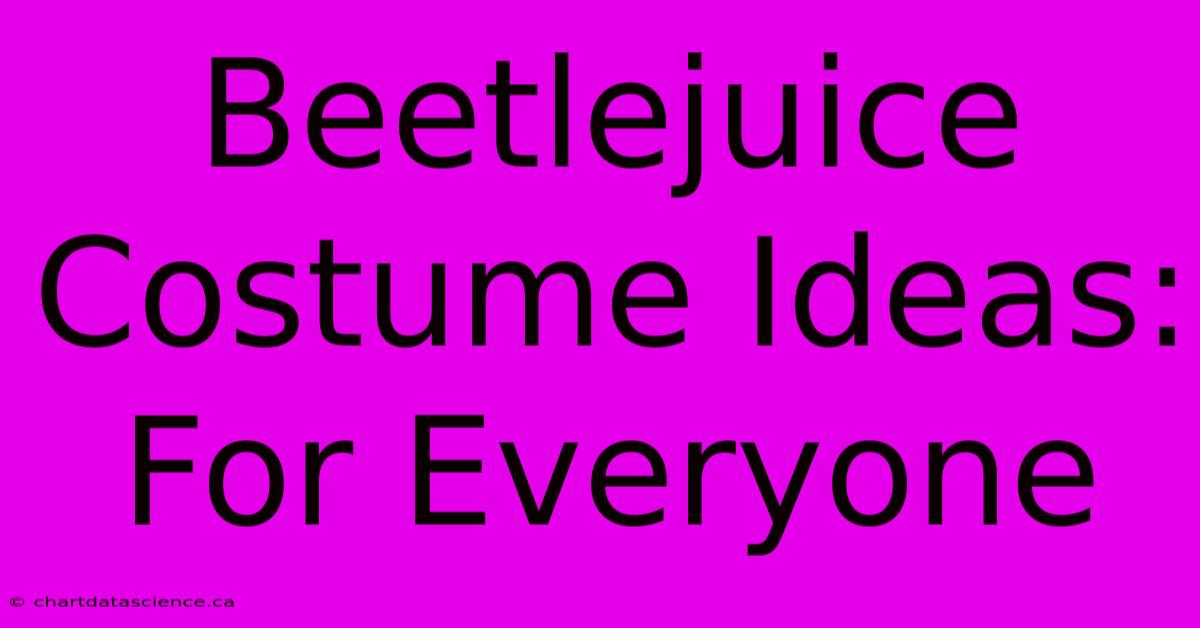 Beetlejuice Costume Ideas: For Everyone