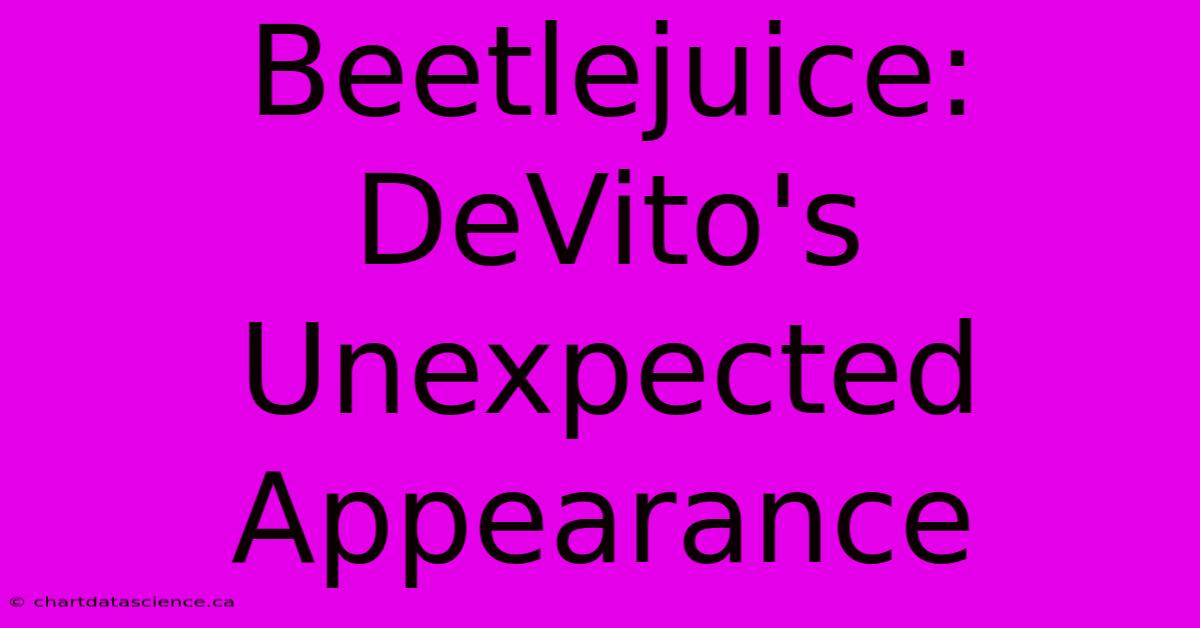 Beetlejuice: DeVito's Unexpected Appearance