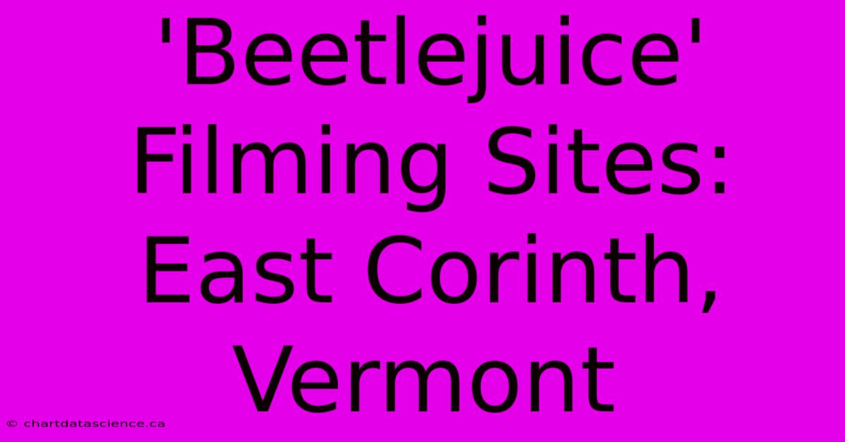 'Beetlejuice' Filming Sites: East Corinth, Vermont