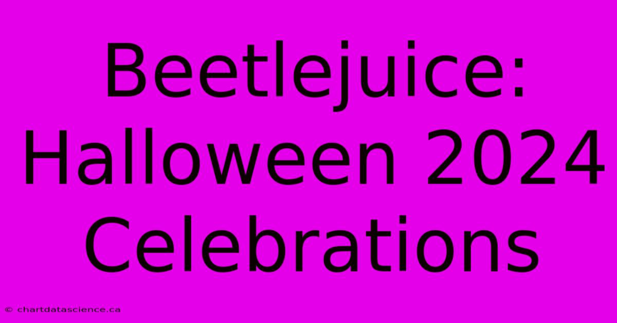 Beetlejuice: Halloween 2024 Celebrations