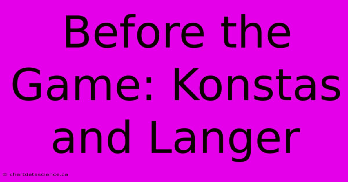 Before The Game: Konstas And Langer