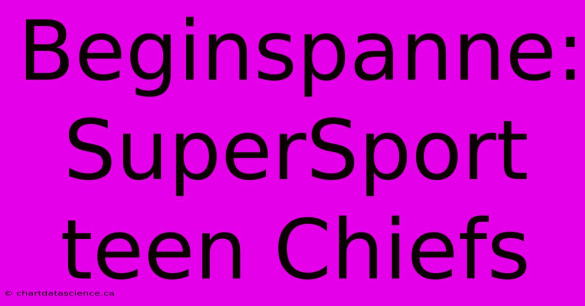 Beginspanne: SuperSport Teen Chiefs