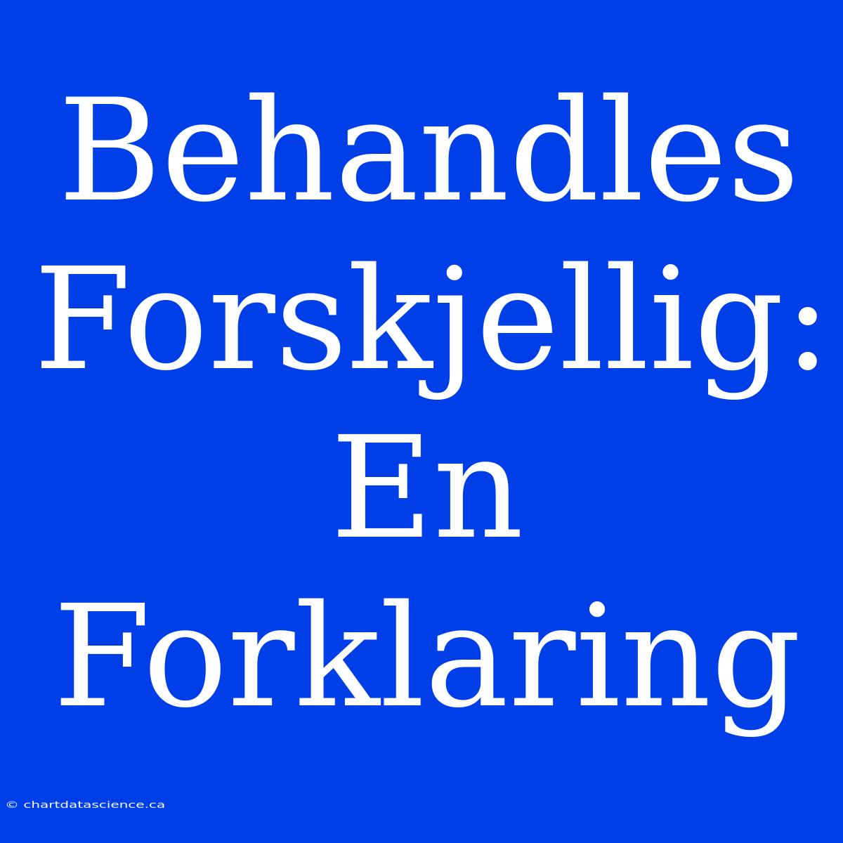 Behandles Forskjellig: En Forklaring