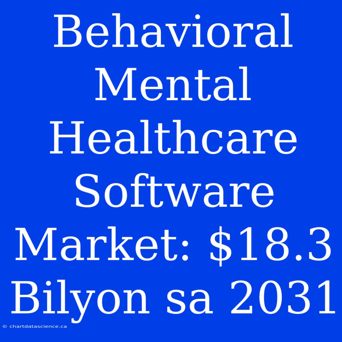 Behavioral Mental Healthcare Software Market: $18.3 Bilyon Sa 2031