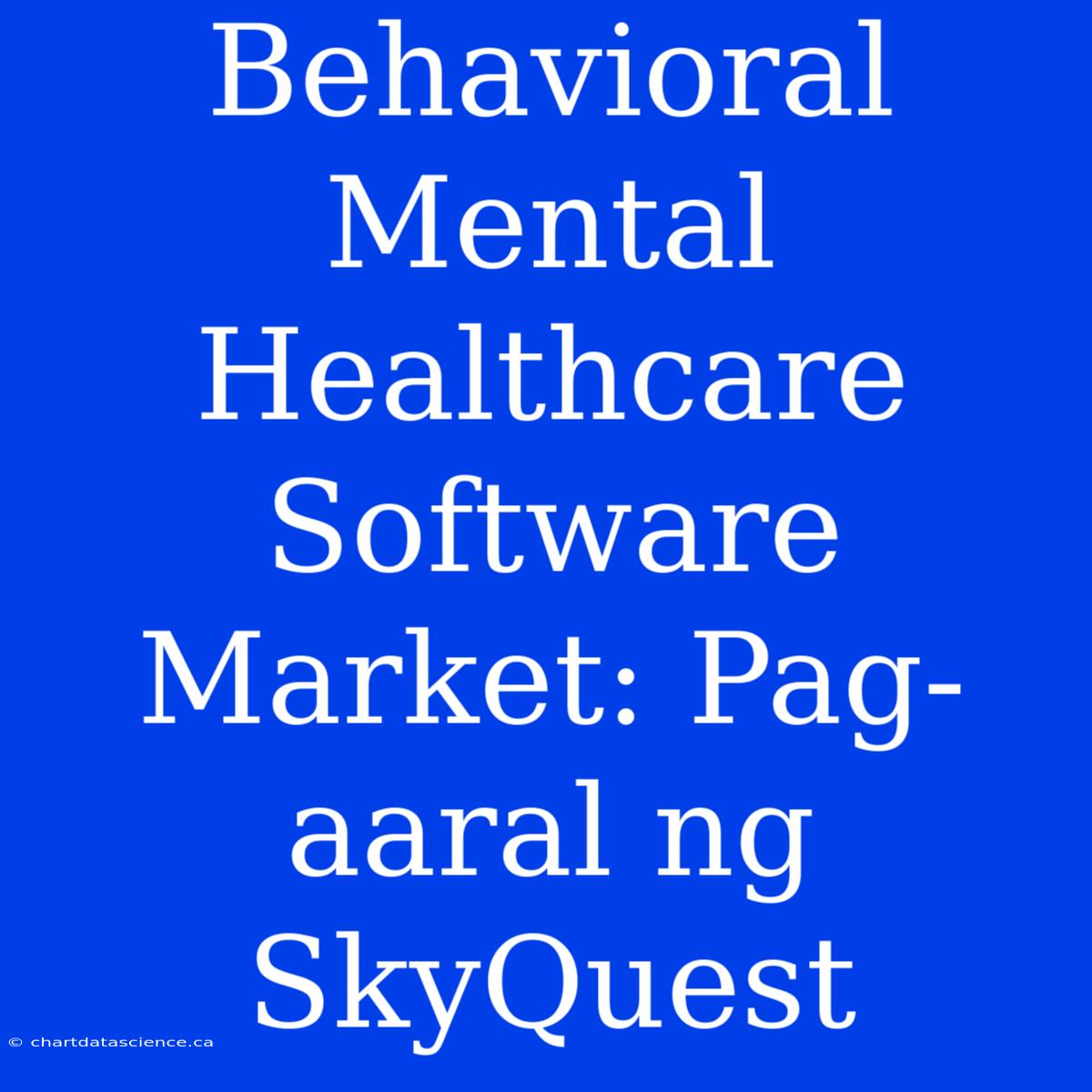 Behavioral Mental Healthcare Software Market: Pag-aaral Ng SkyQuest