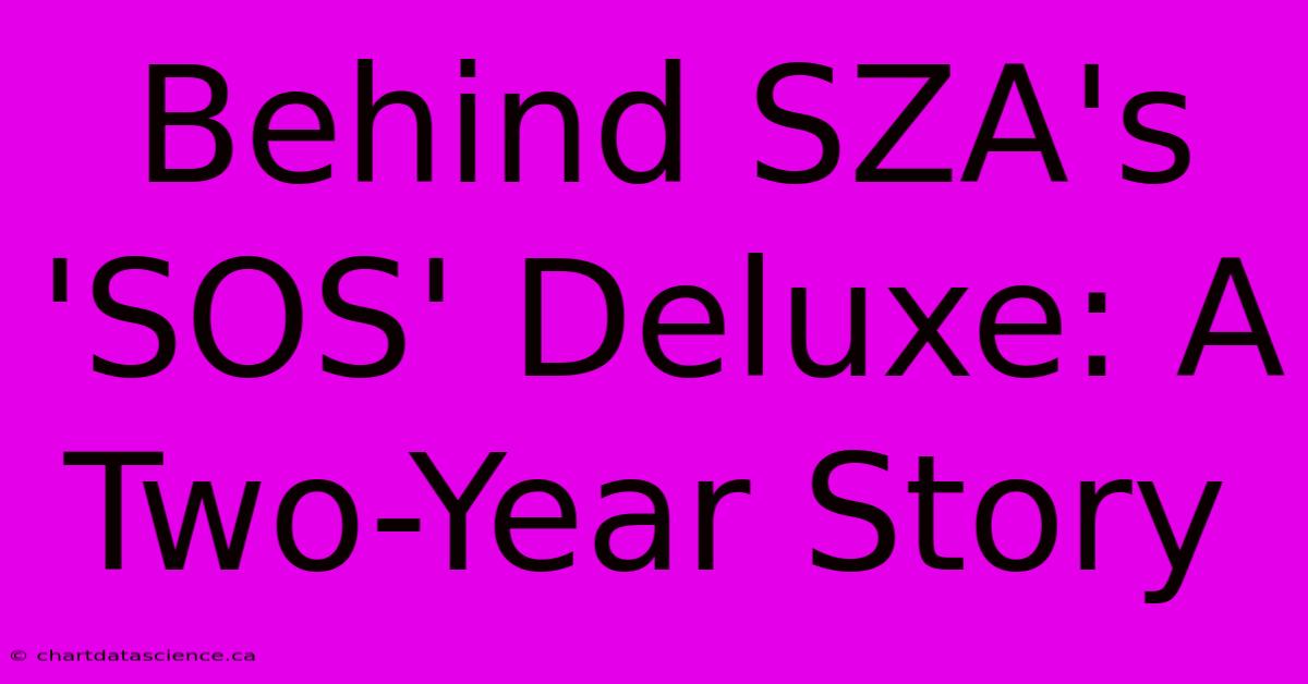 Behind SZA's 'SOS' Deluxe: A Two-Year Story