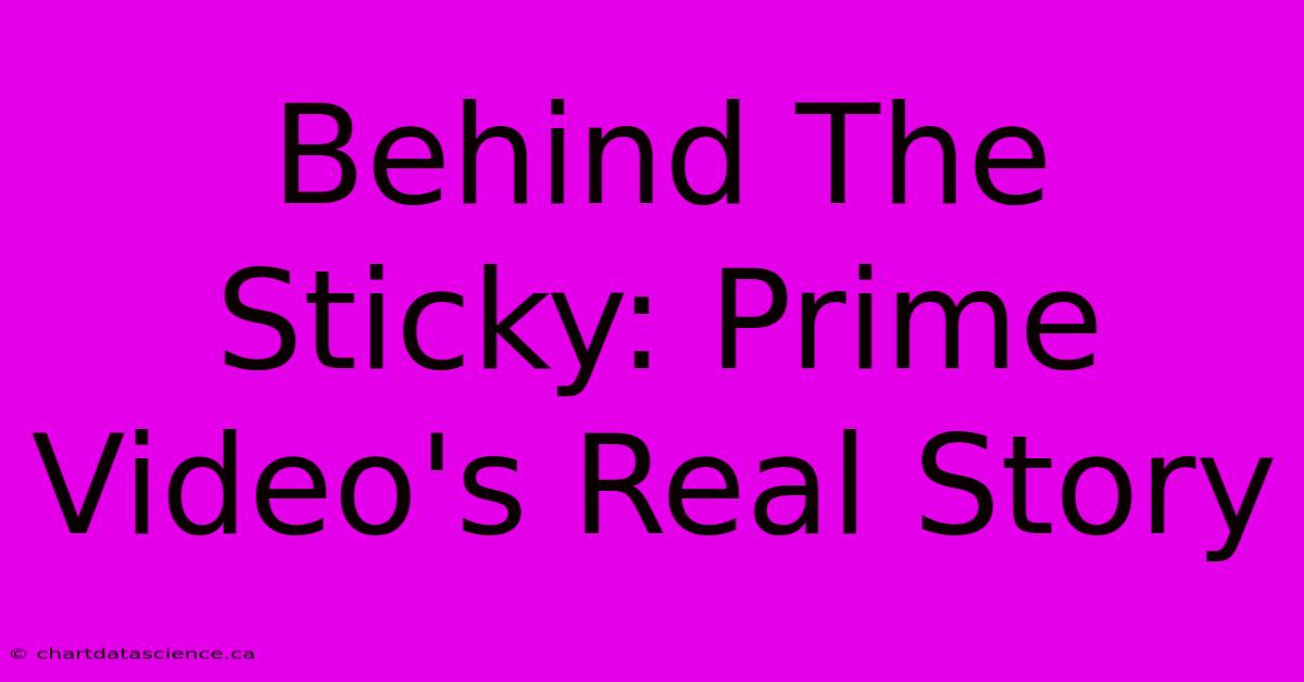 Behind The Sticky: Prime Video's Real Story