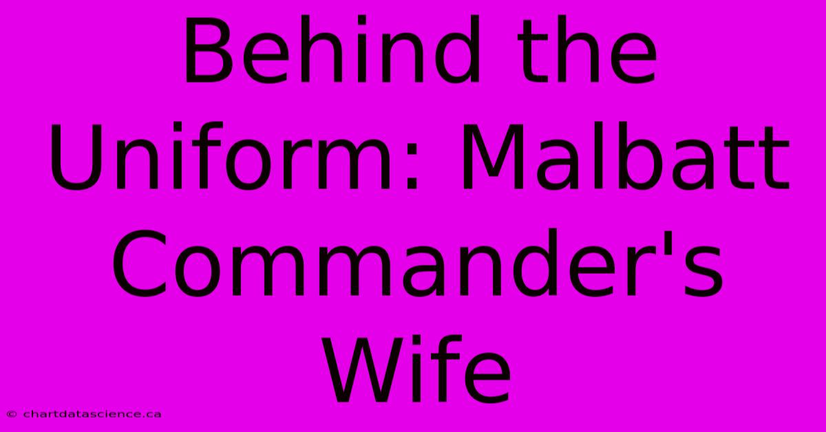 Behind The Uniform: Malbatt Commander's Wife 