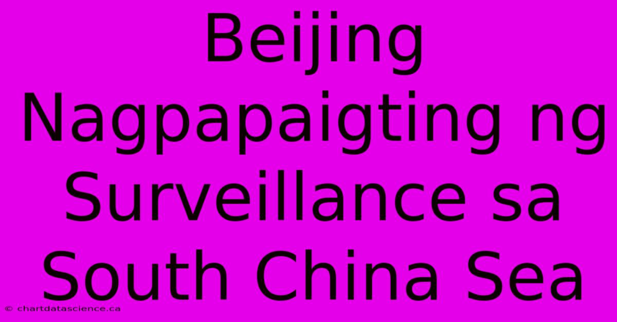 Beijing Nagpapaigting Ng Surveillance Sa South China Sea