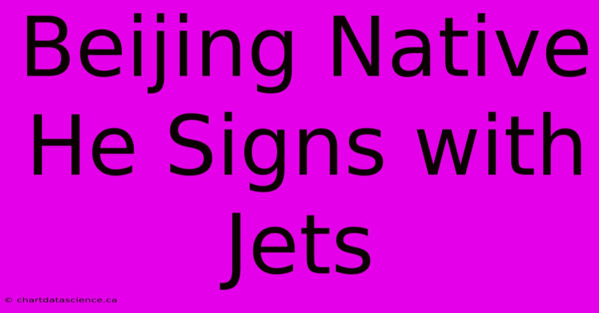 Beijing Native He Signs With Jets