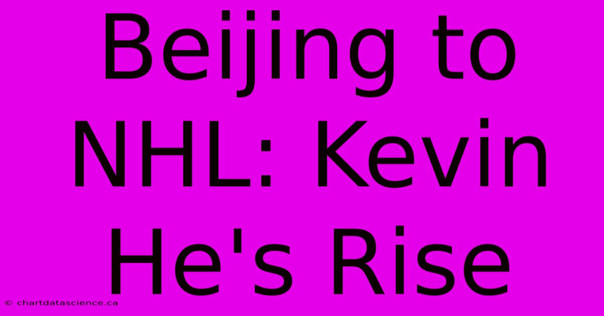 Beijing To NHL: Kevin He's Rise