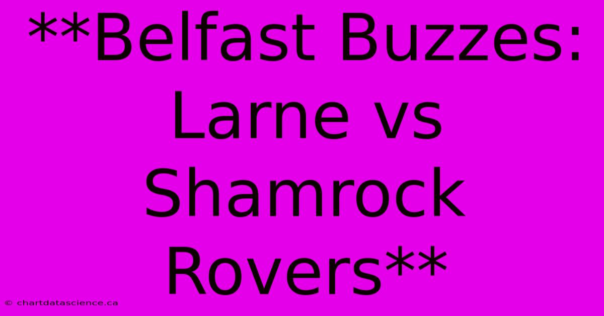 **Belfast Buzzes: Larne Vs Shamrock Rovers** 