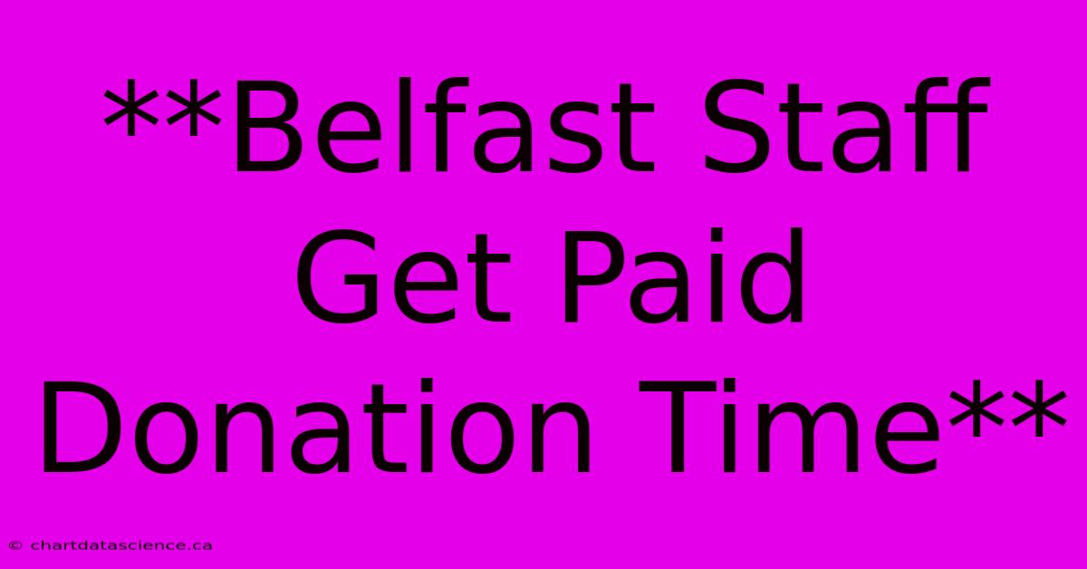 **Belfast Staff Get Paid Donation Time**