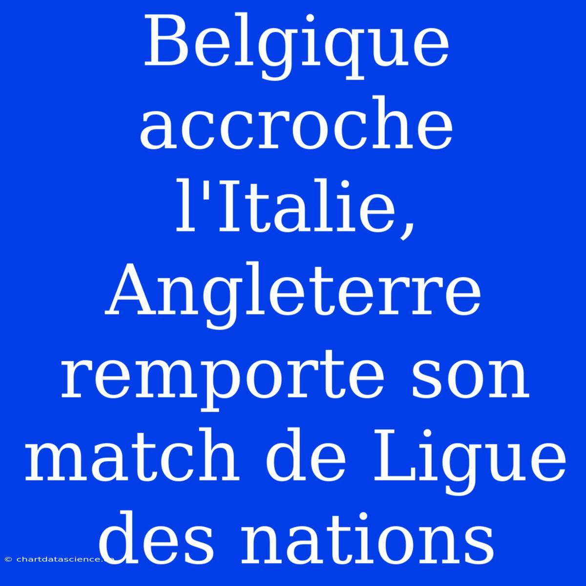 Belgique Accroche L'Italie, Angleterre Remporte Son Match De Ligue Des Nations