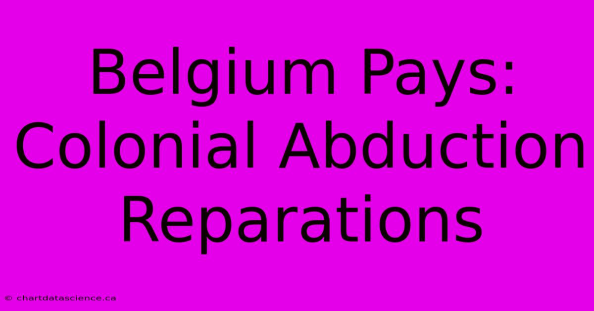 Belgium Pays: Colonial Abduction Reparations