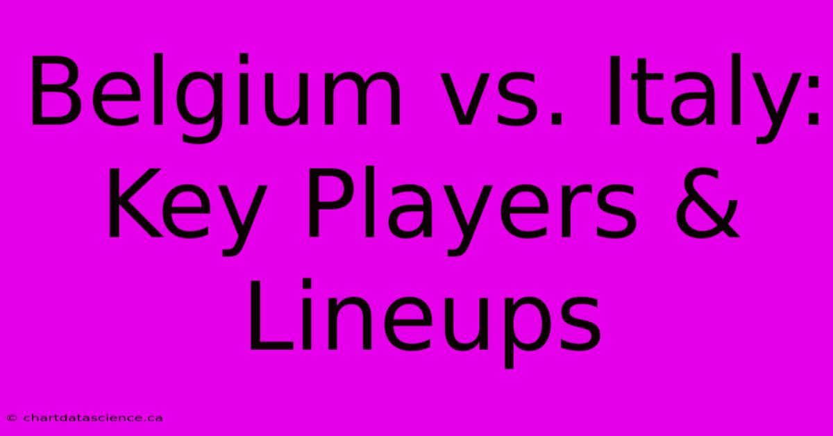 Belgium Vs. Italy: Key Players & Lineups