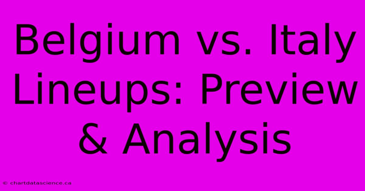 Belgium Vs. Italy Lineups: Preview & Analysis