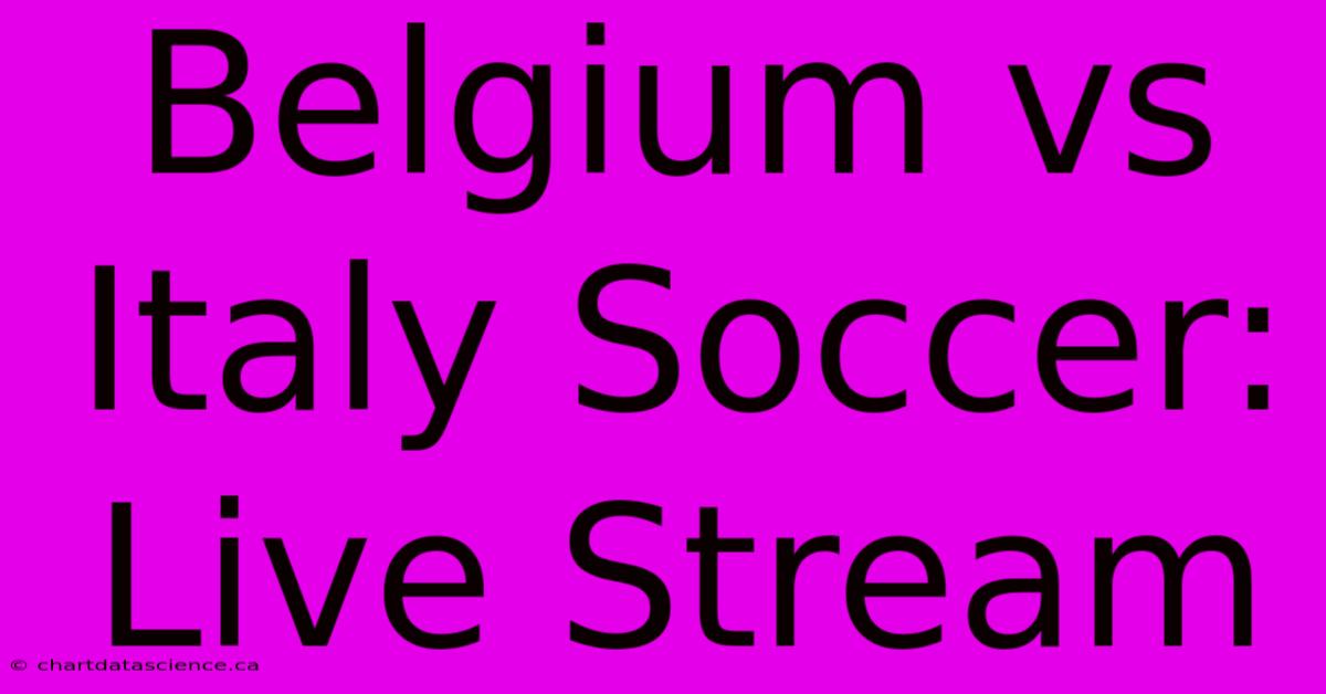 Belgium Vs Italy Soccer: Live Stream