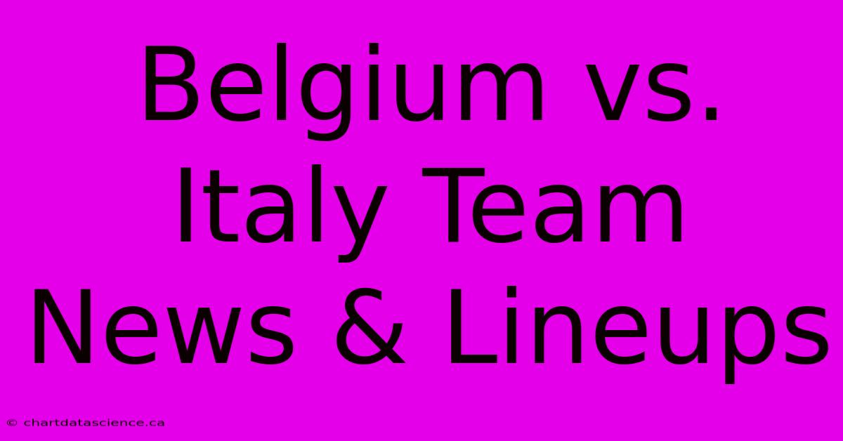 Belgium Vs. Italy Team News & Lineups