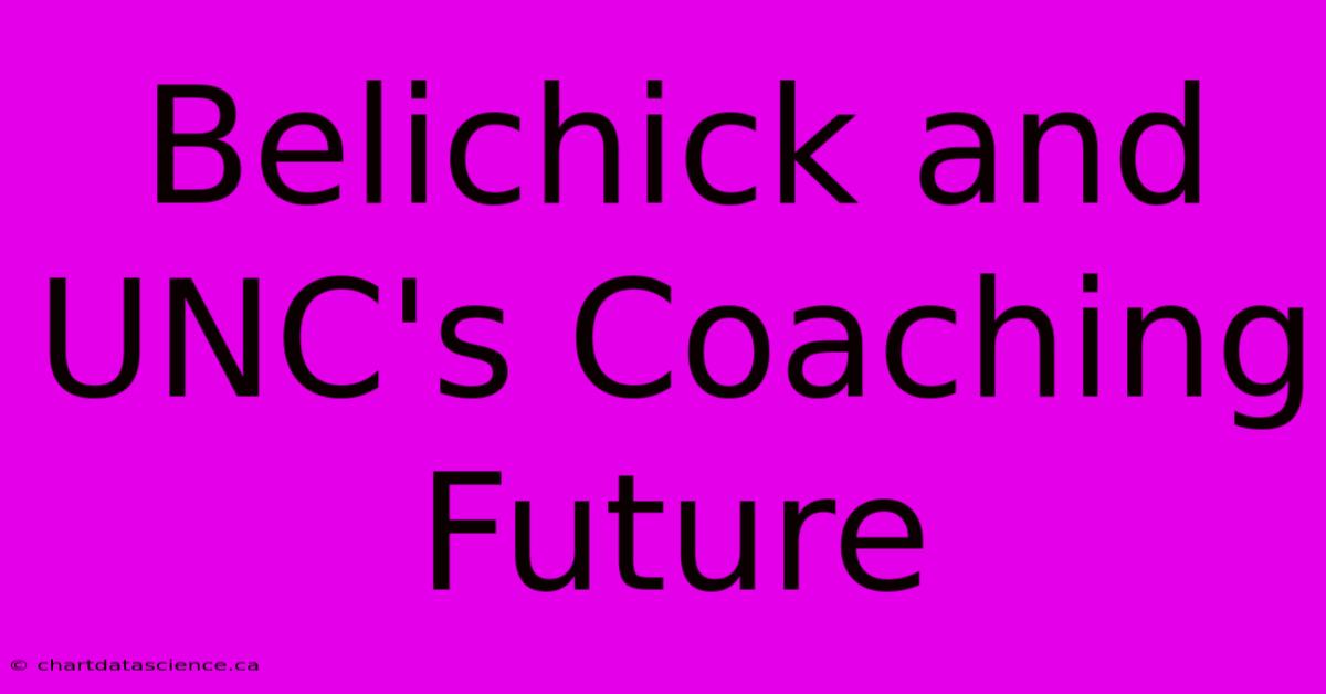 Belichick And UNC's Coaching Future