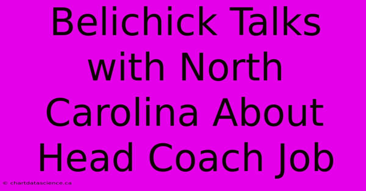 Belichick Talks With North Carolina About Head Coach Job