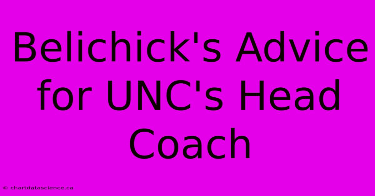 Belichick's Advice For UNC's Head Coach