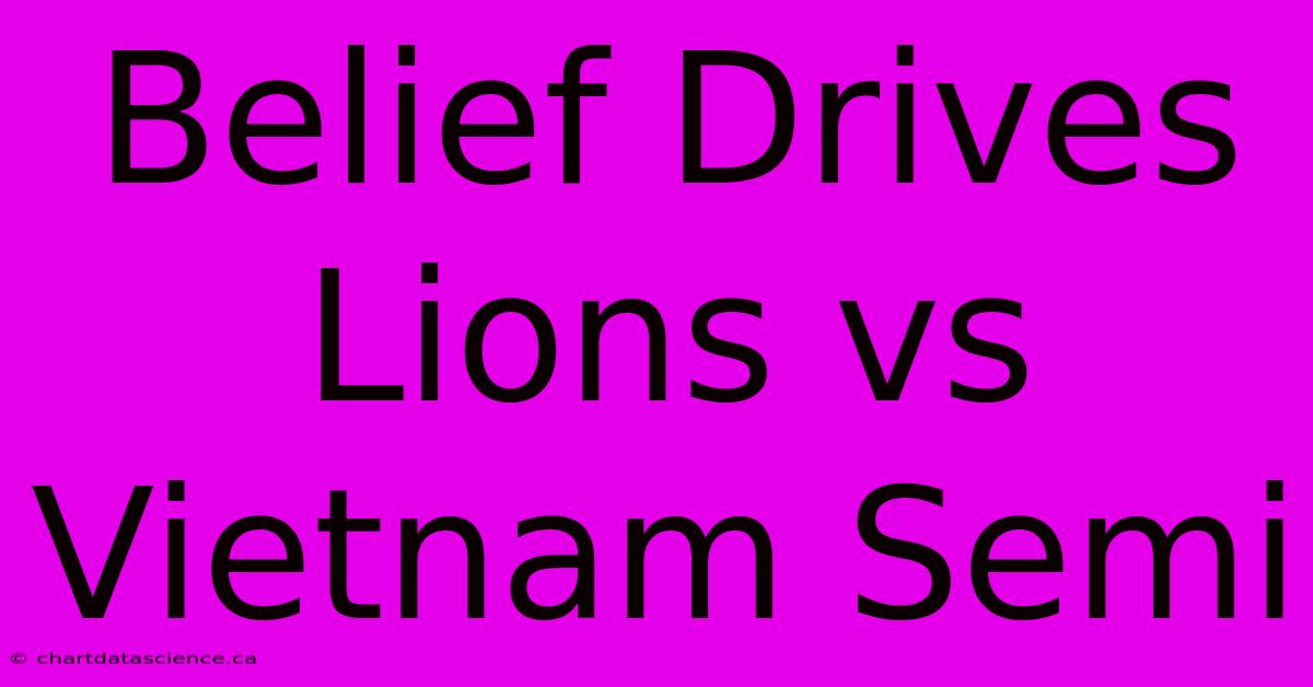 Belief Drives Lions Vs Vietnam Semi