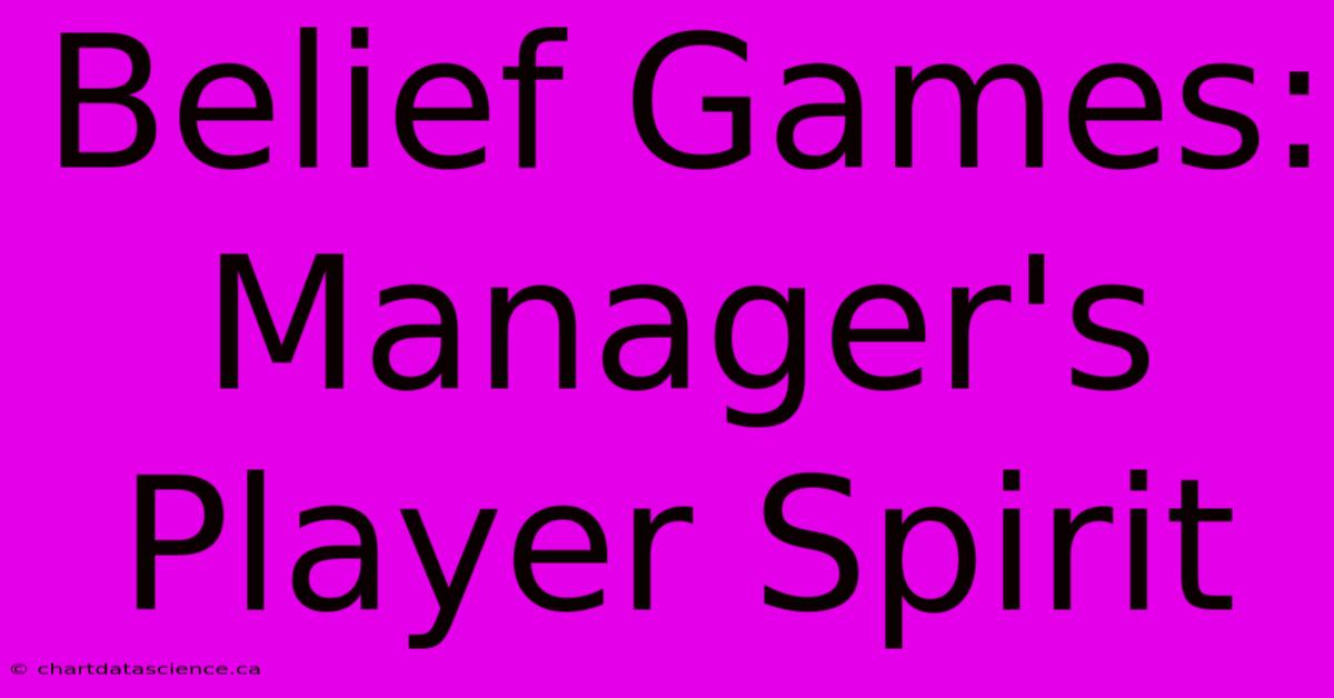 Belief Games: Manager's Player Spirit