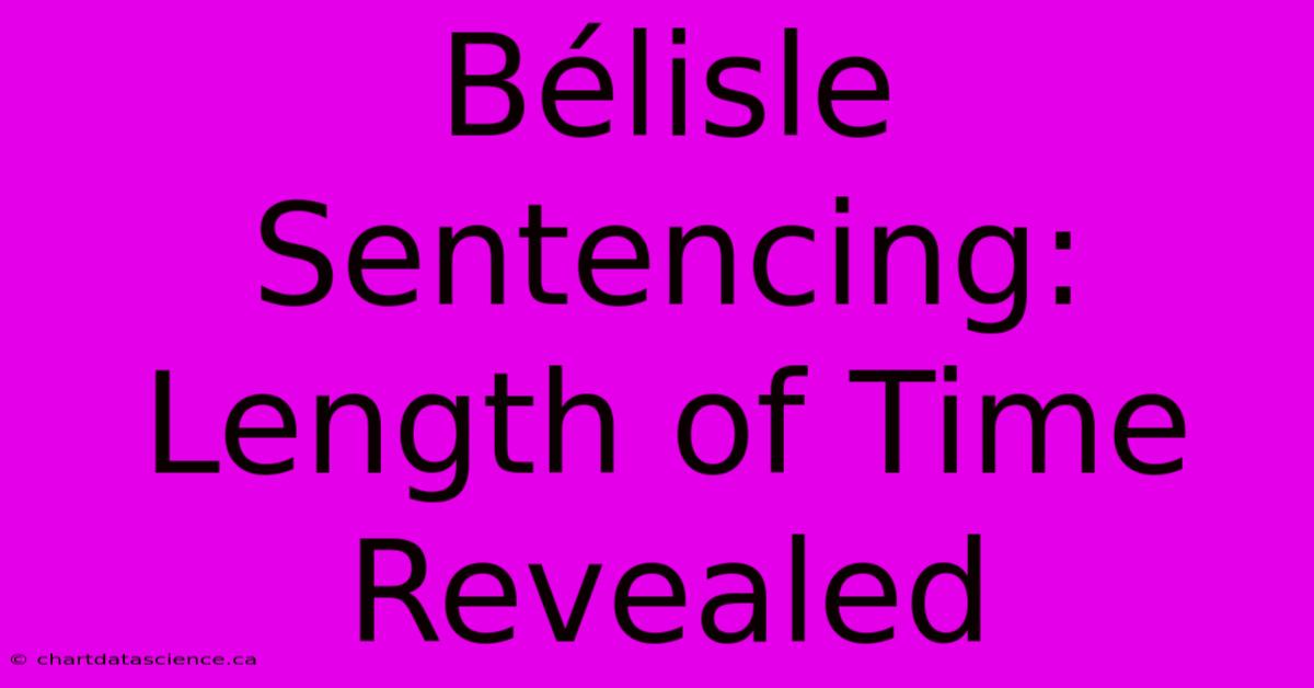 Bélisle Sentencing: Length Of Time Revealed