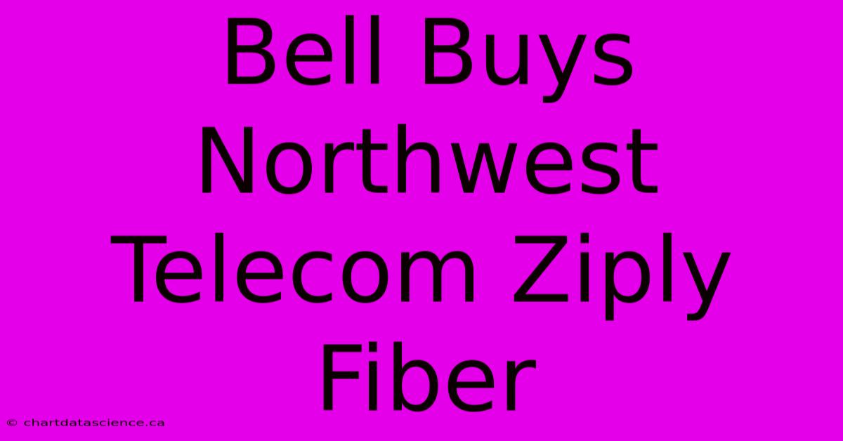 Bell Buys Northwest Telecom Ziply Fiber