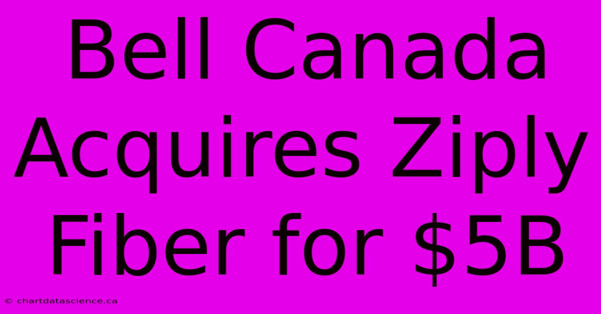 Bell Canada Acquires Ziply Fiber For $5B