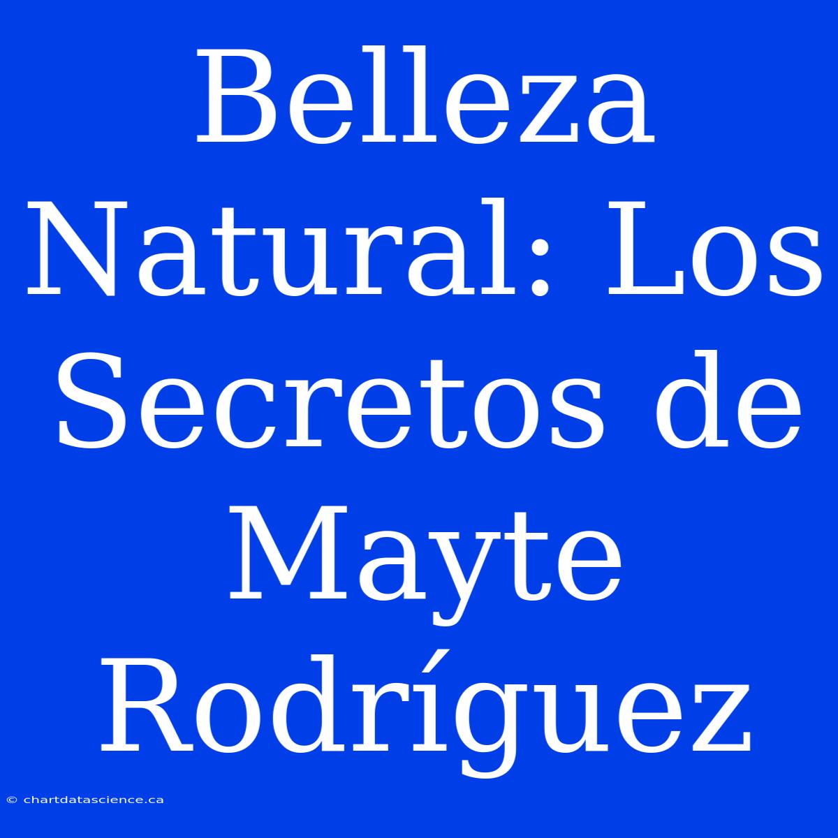 Belleza Natural: Los Secretos De Mayte Rodríguez