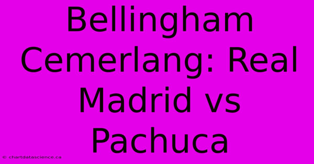 Bellingham Cemerlang: Real Madrid Vs Pachuca