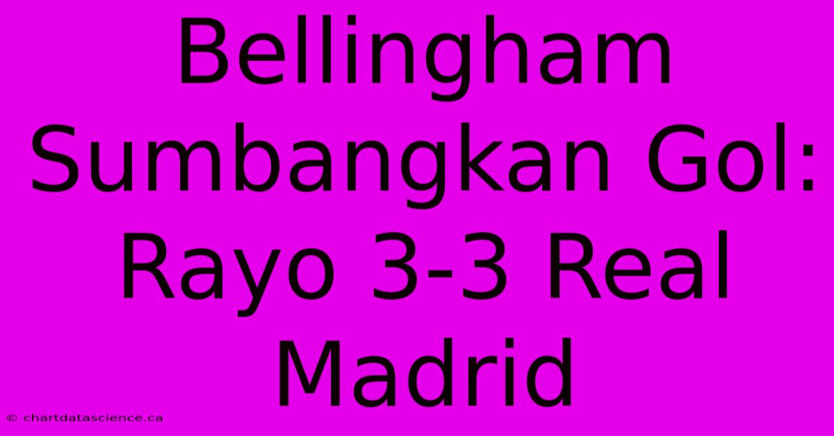 Bellingham Sumbangkan Gol: Rayo 3-3 Real Madrid