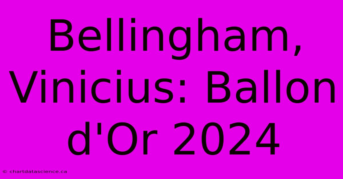 Bellingham, Vinicius: Ballon D'Or 2024