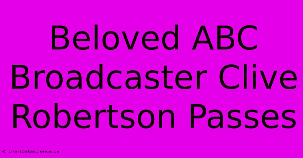 Beloved ABC Broadcaster Clive Robertson Passes