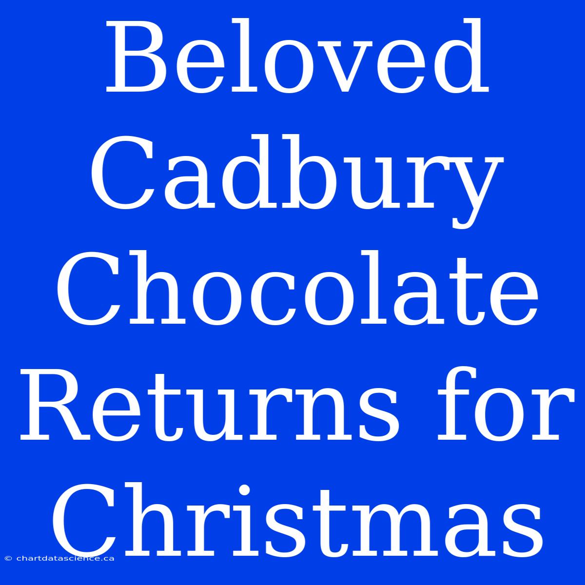 Beloved Cadbury Chocolate Returns For Christmas