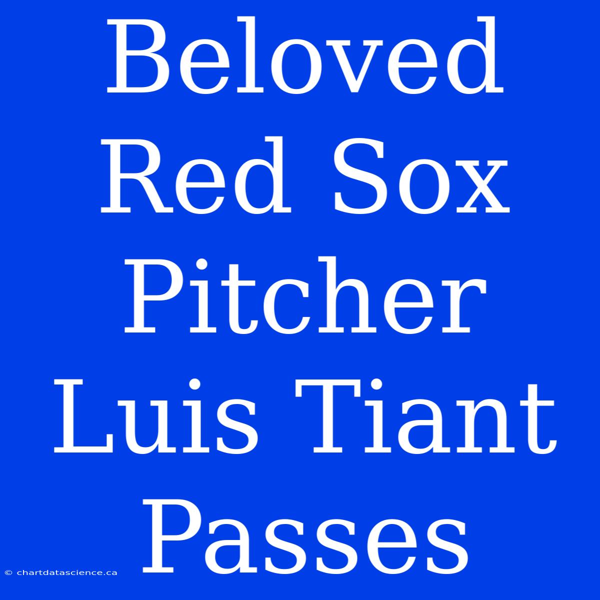 Beloved Red Sox Pitcher Luis Tiant Passes